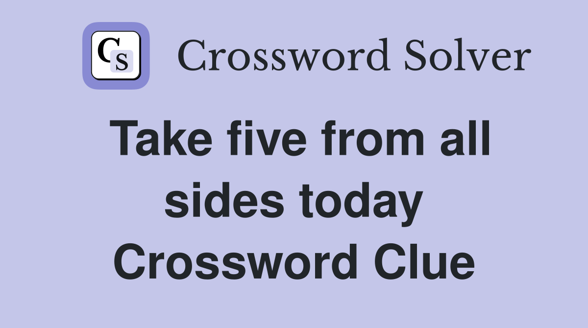 Take five from all sides today Crossword Clue