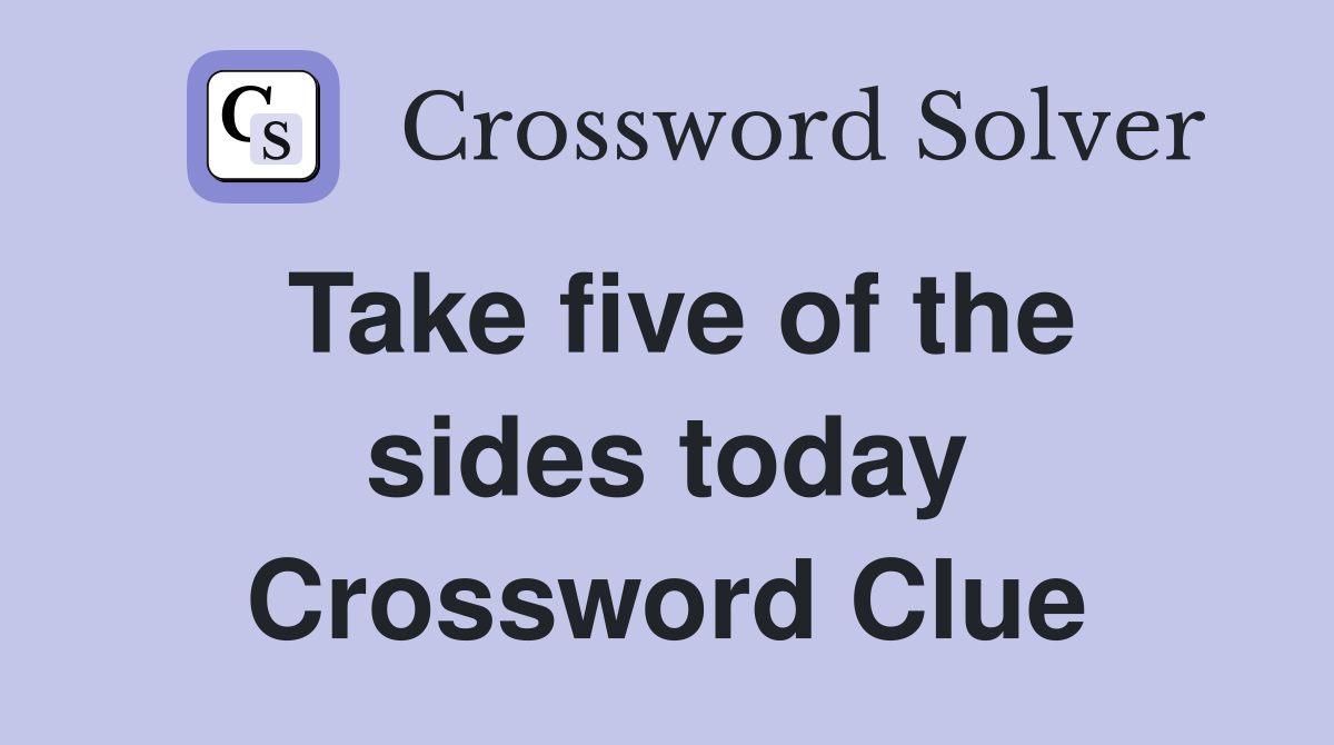 Take five of the sides today Crossword Clue