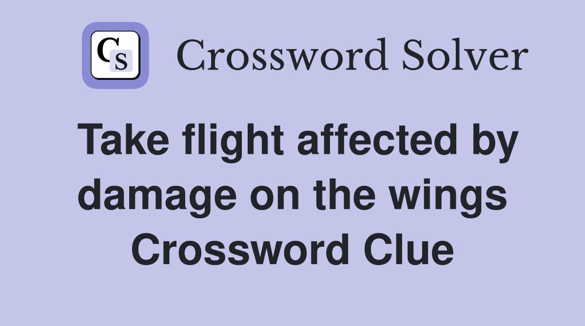 Take flight affected by damage on the wings Crossword Clue