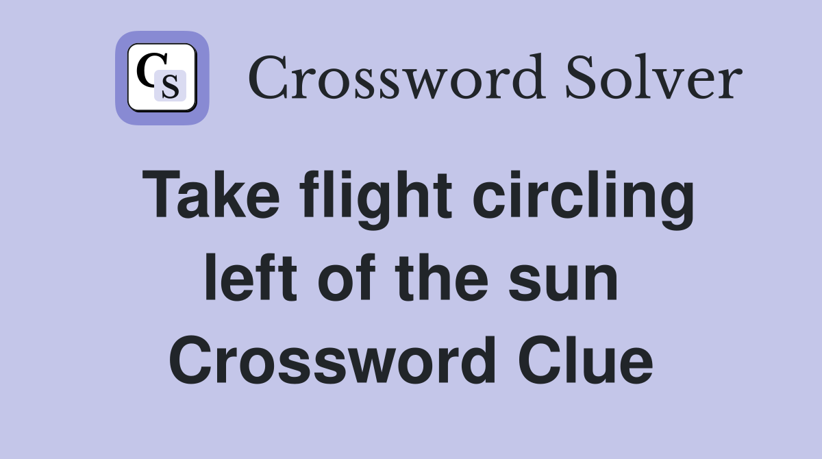 Take flight circling left of the sun Crossword Clue
