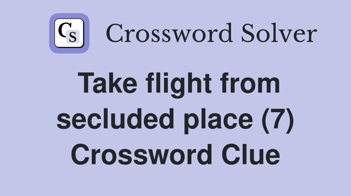 Take flight from secluded place (7) Crossword Clue