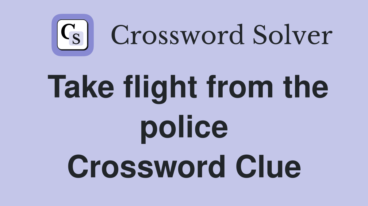 Take flight from the police Crossword Clue