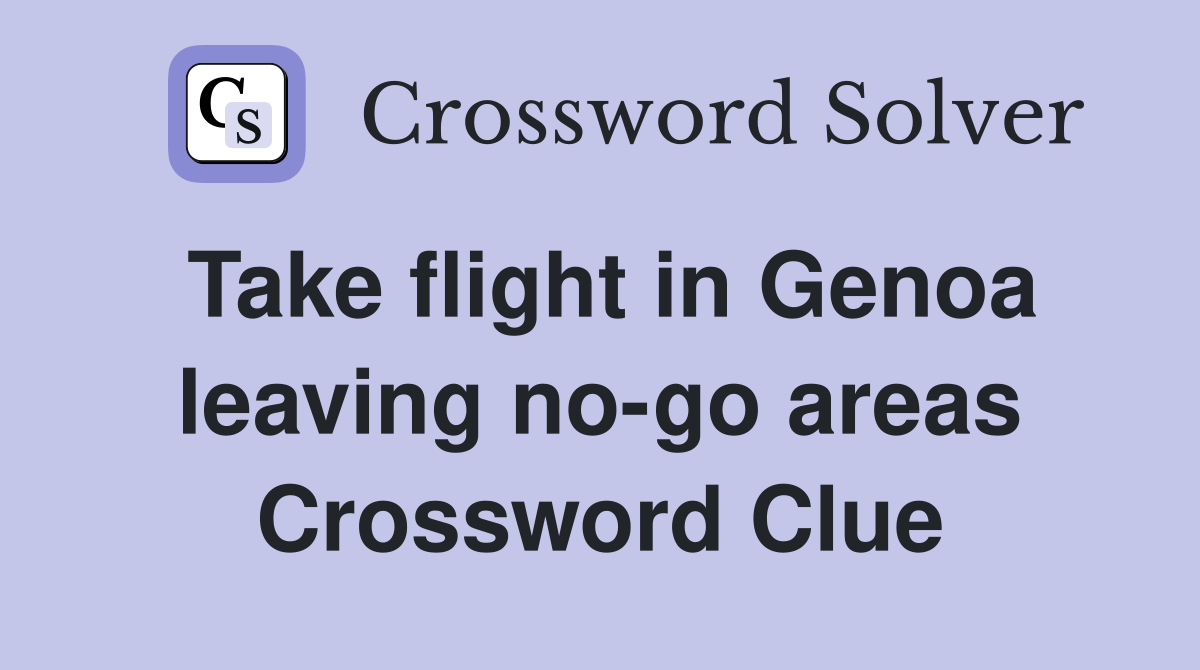 Take flight in Genoa leaving no-go areas Crossword Clue