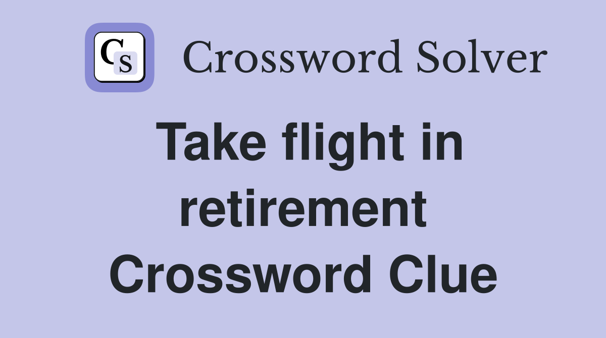 Take flight in retirement Crossword Clue