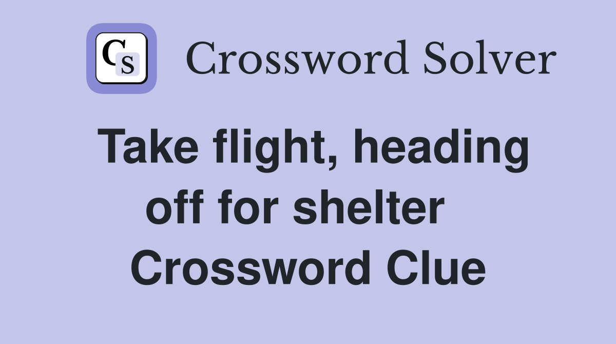 Take flight, heading off for shelter   Crossword Clue