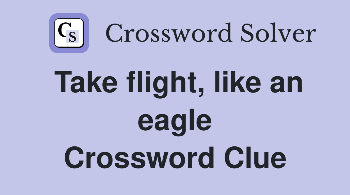Take flight, like an eagle Crossword Clue