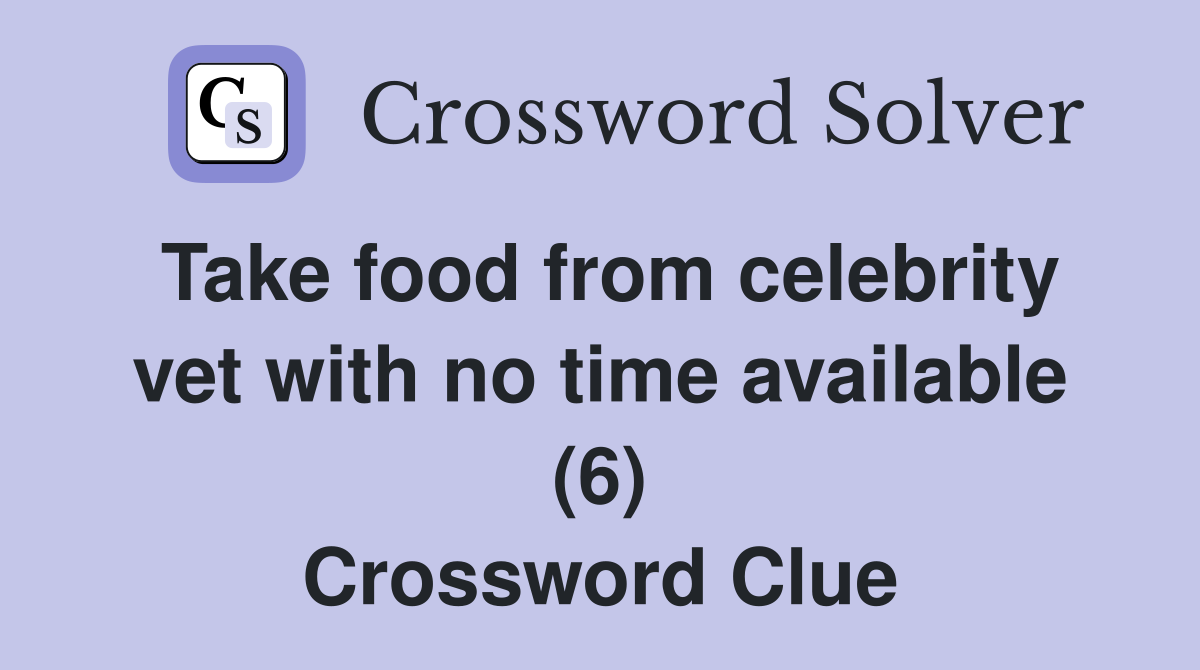 Take food from celebrity vet with no time available (6) Crossword Clue