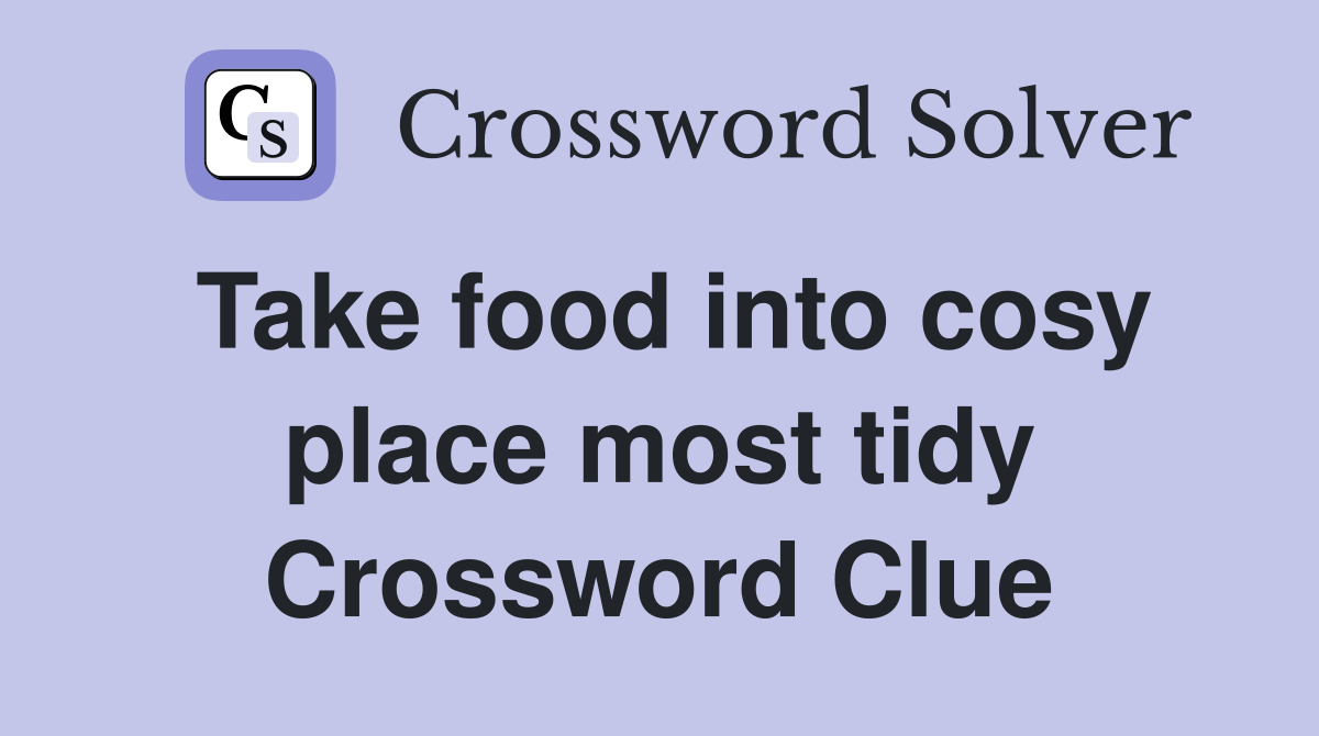 Take food into cosy place most tidy Crossword Clue