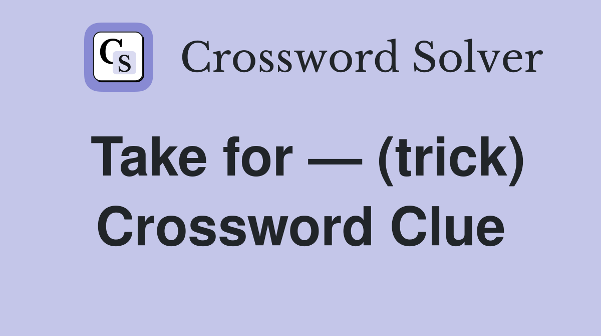 Take for — (trick) Crossword Clue