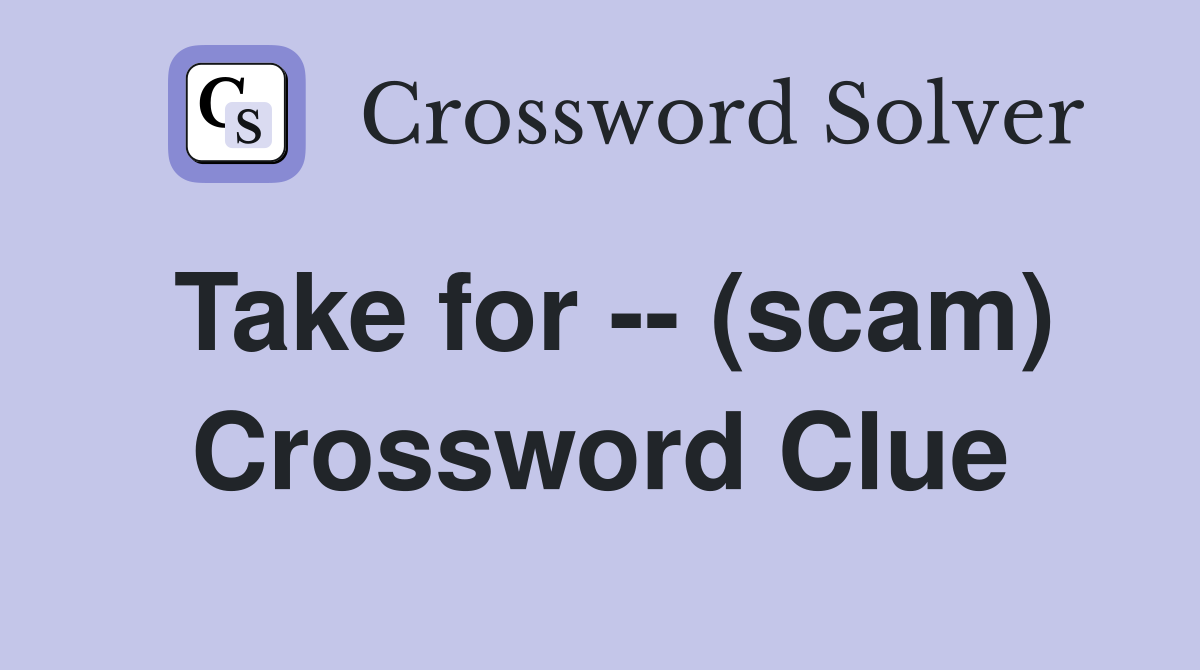 Take for -- (scam) Crossword Clue