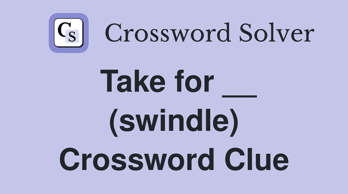 Take for __ (swindle) Crossword Clue