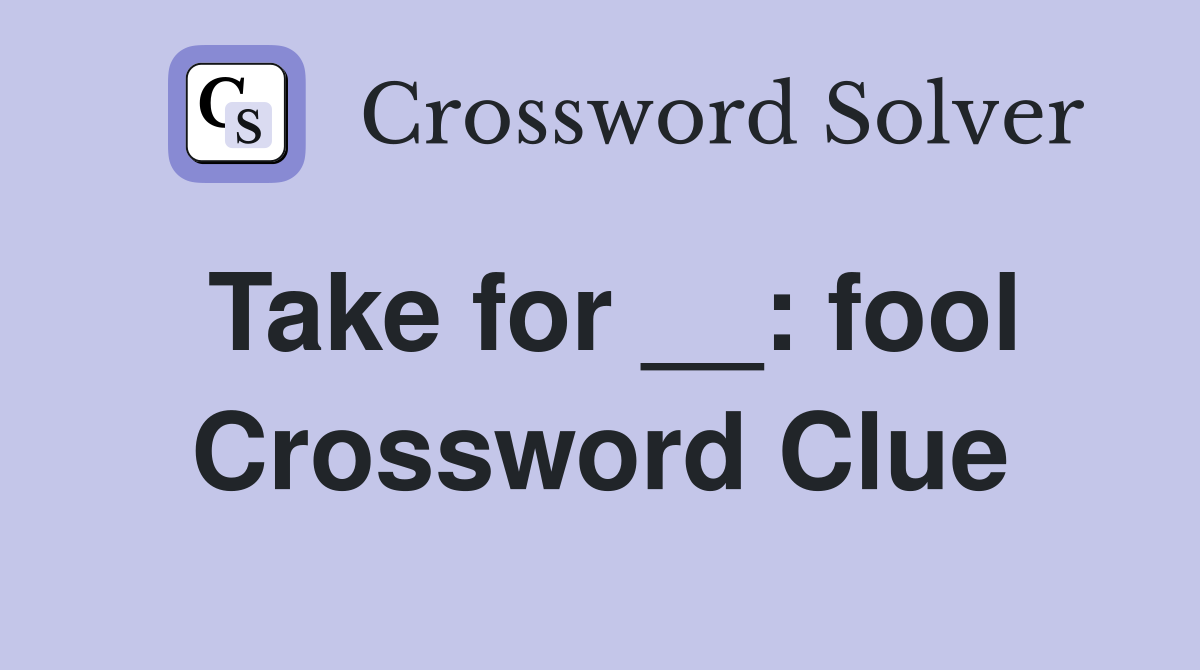 Take for __: fool Crossword Clue