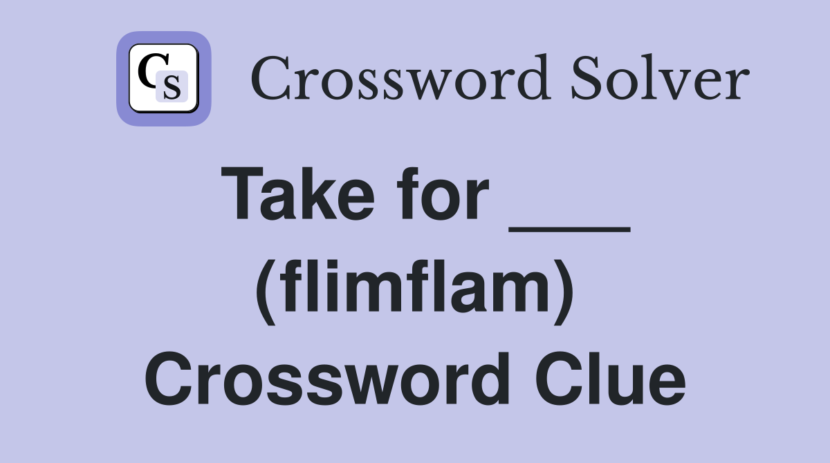 Take for ___ (flimflam) Crossword Clue