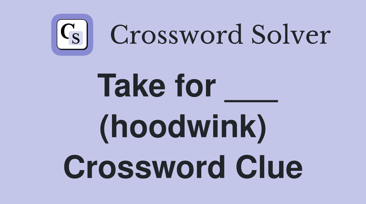 Take for ___ (hoodwink) Crossword Clue
