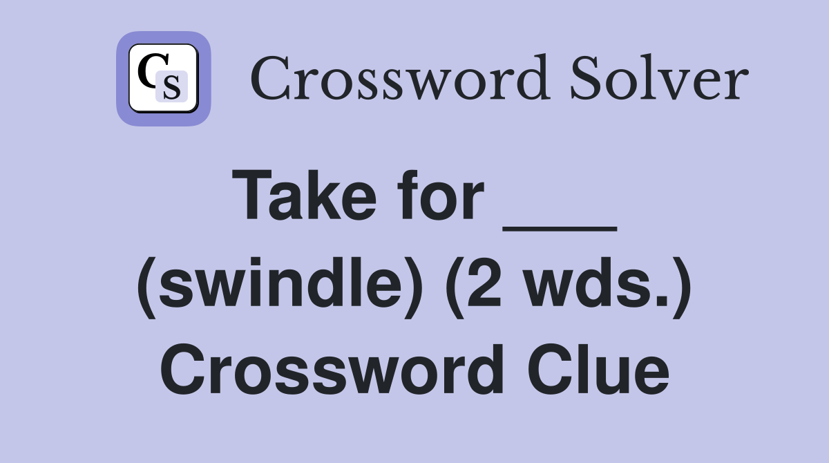 Take for ___ (swindle) (2 wds.) Crossword Clue