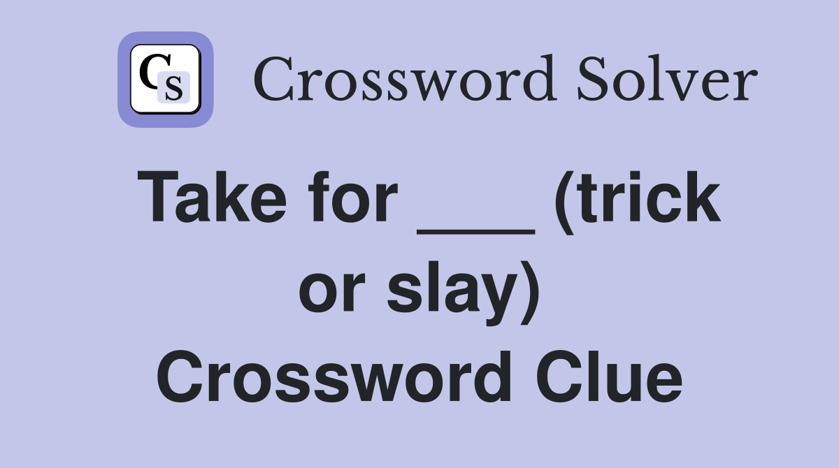 Take for ___ (trick or slay) Crossword Clue