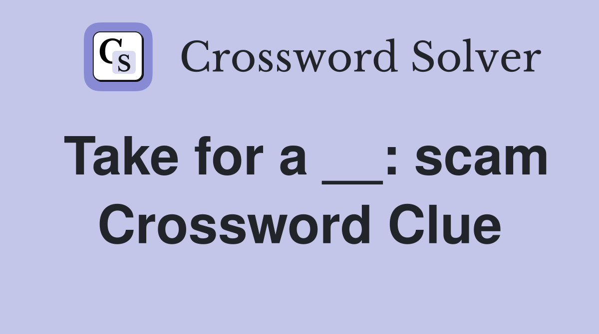 Take for a __: scam Crossword Clue