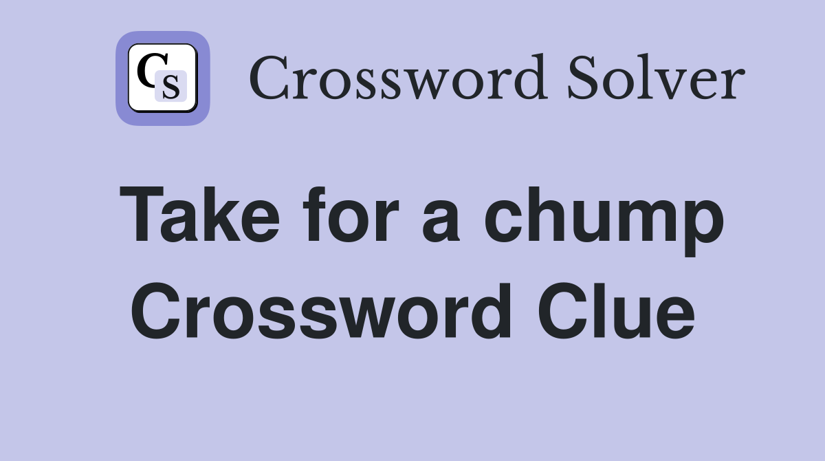 Take for a chump Crossword Clue