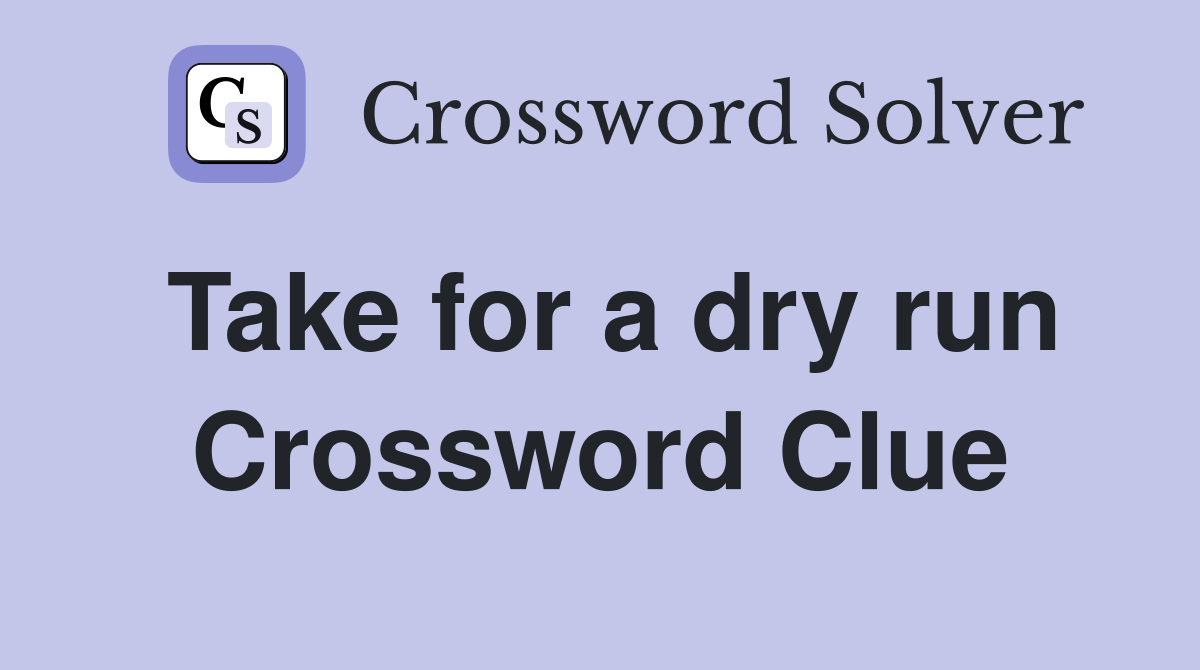 Take for a dry run Crossword Clue