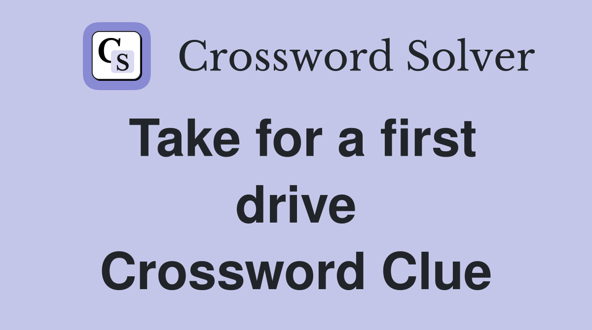 Take for a first drive Crossword Clue
