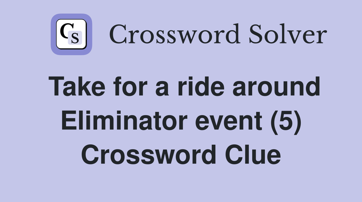 Take for a ride around Eliminator event (5) Crossword Clue