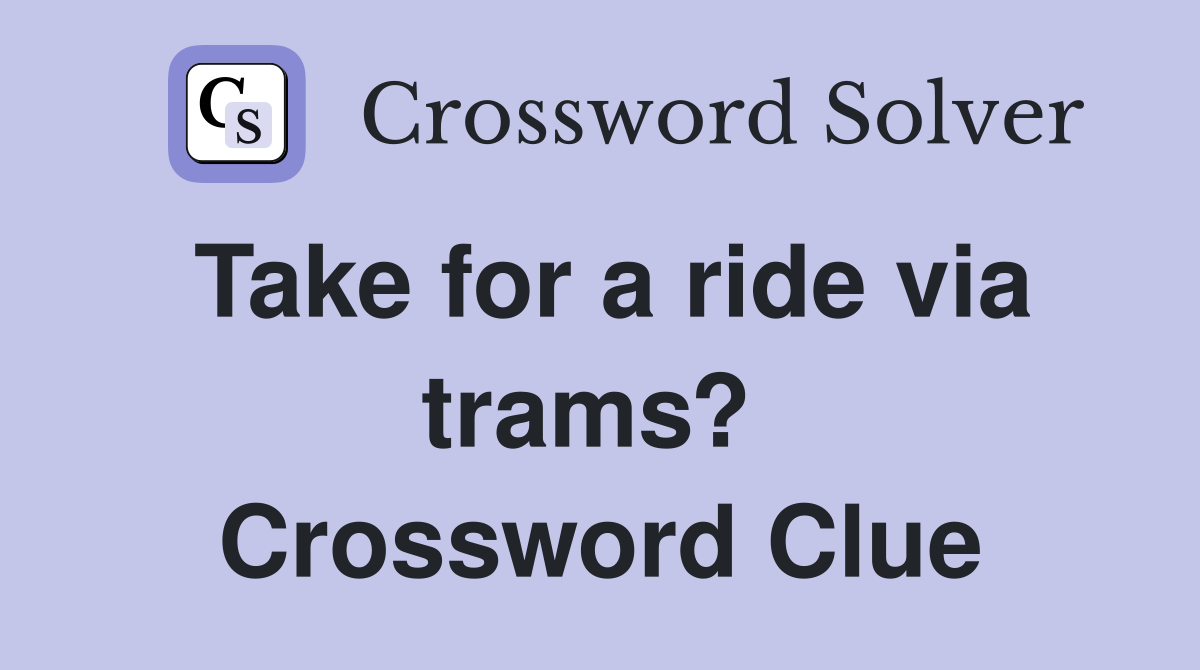 Take for a ride via trams?  Crossword Clue