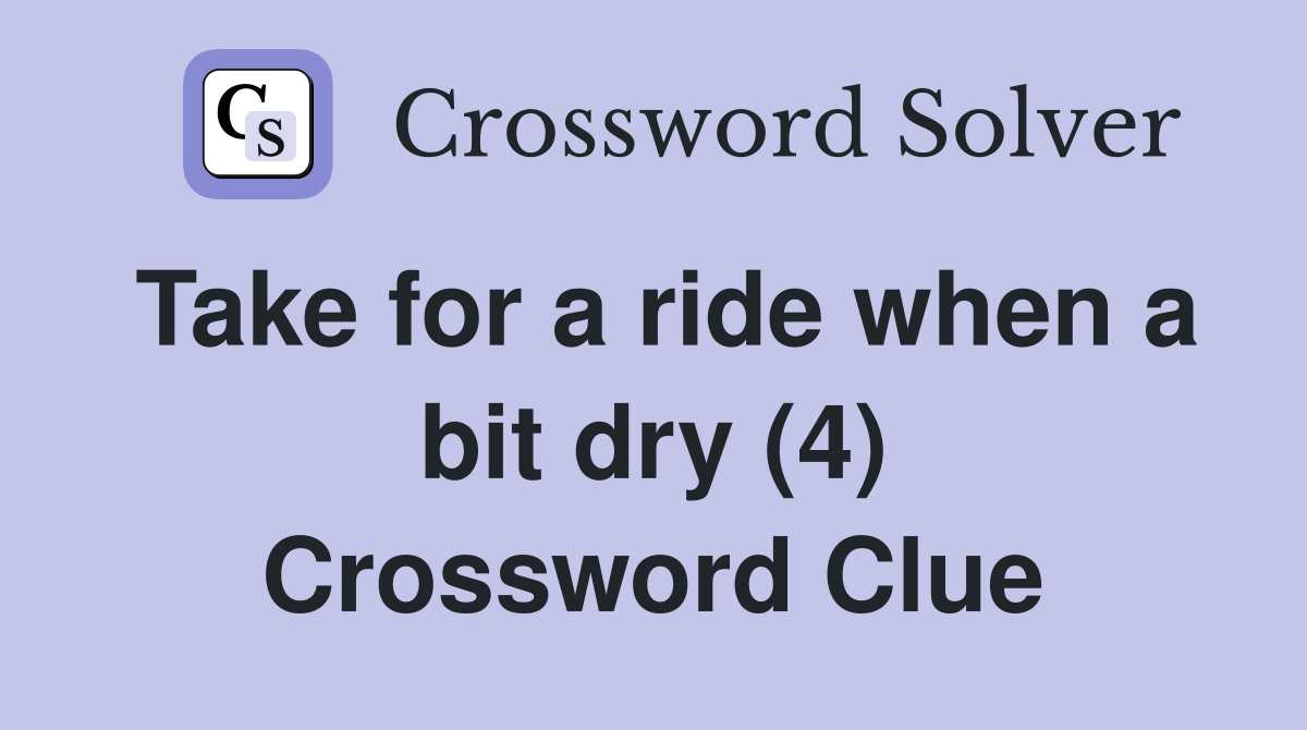 Take for a ride when a bit dry (4) Crossword Clue