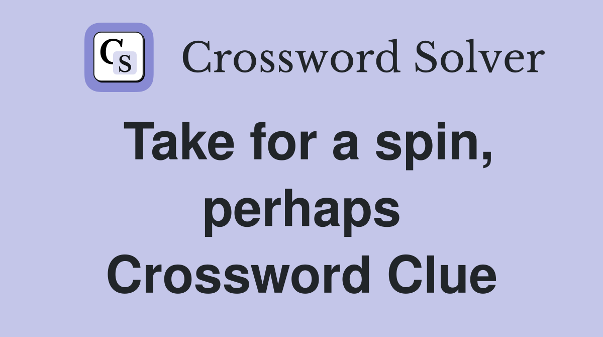 Take for a spin, perhaps Crossword Clue