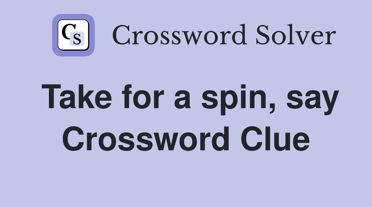 Take for a spin, say Crossword Clue