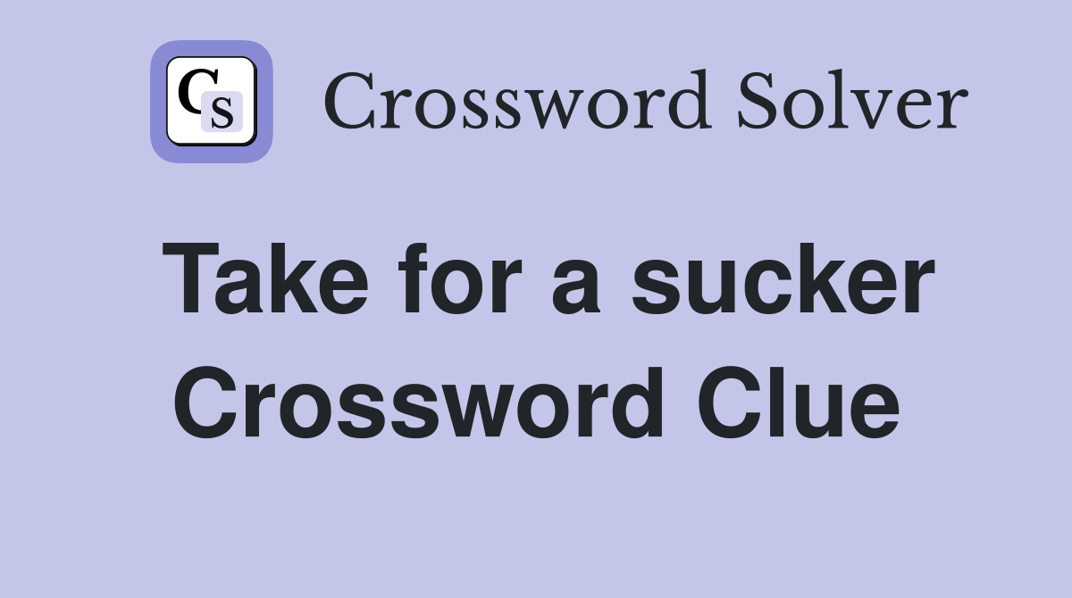 Take for a sucker Crossword Clue