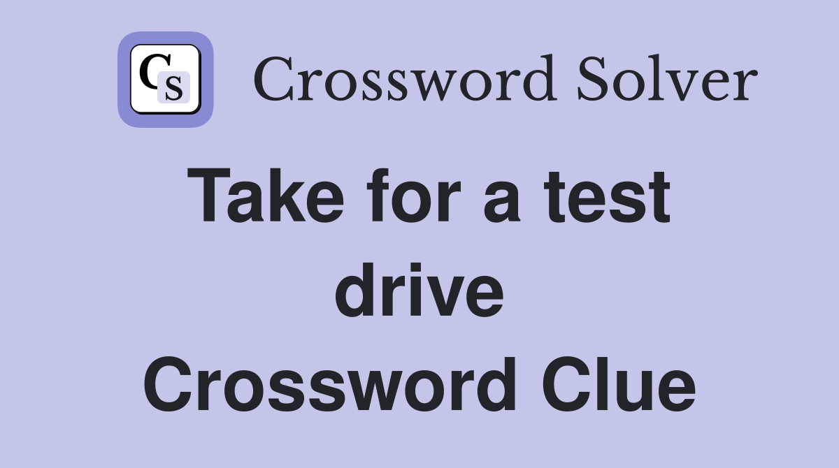 Take for a test drive Crossword Clue