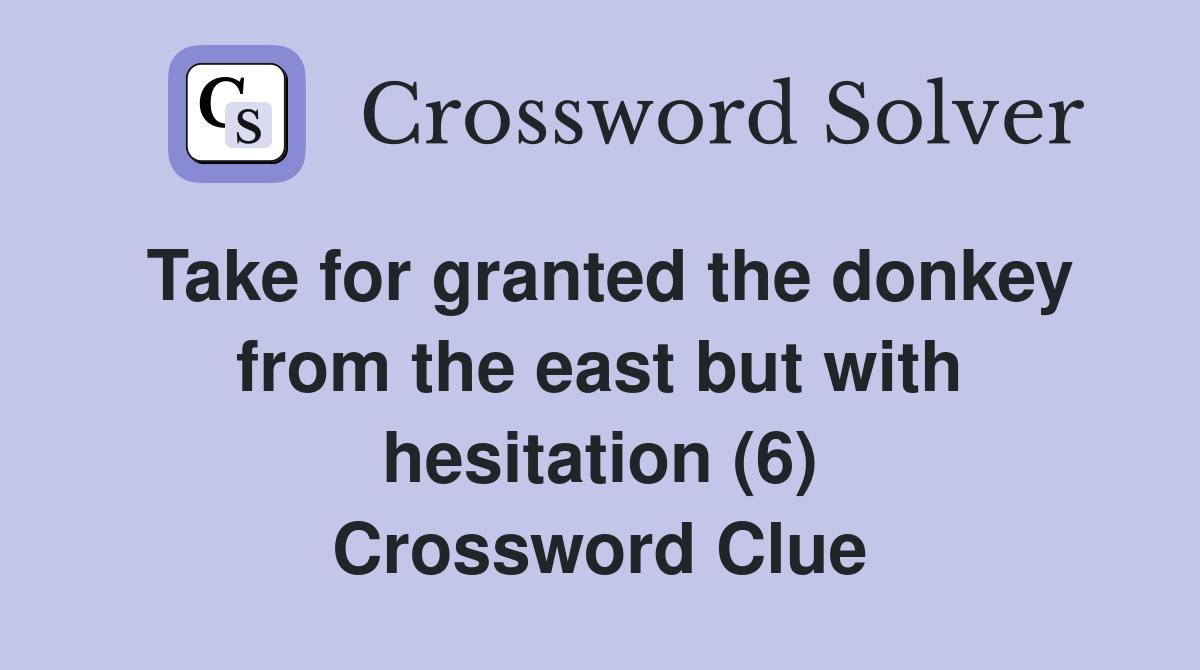 Take for granted the donkey from the east but with hesitation (6) Crossword Clue