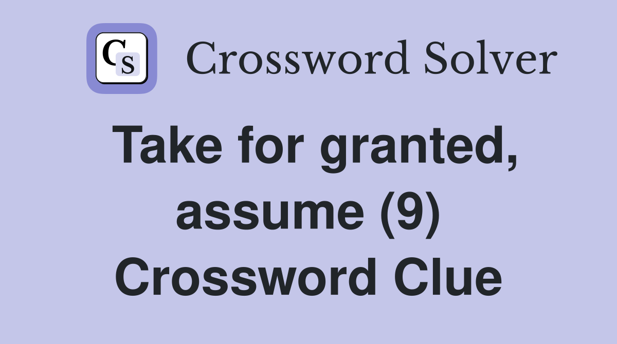 Take for granted, assume (9) Crossword Clue