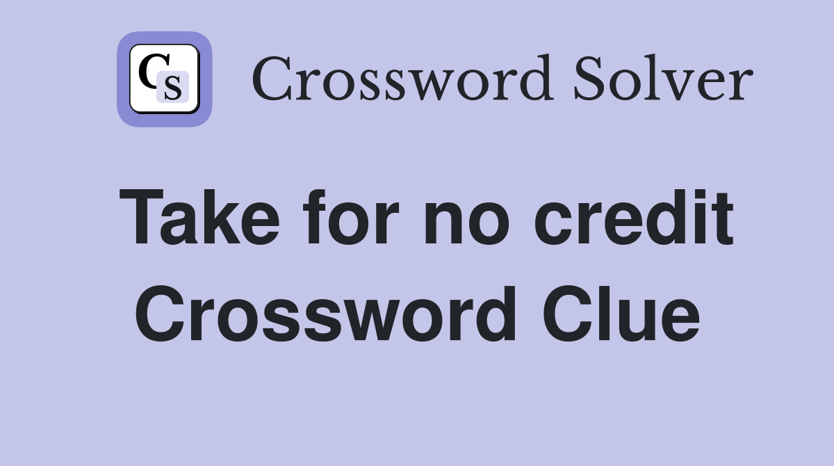 Take for no credit Crossword Clue