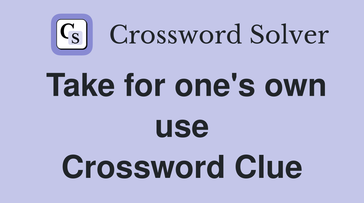 Take for one's own use Crossword Clue