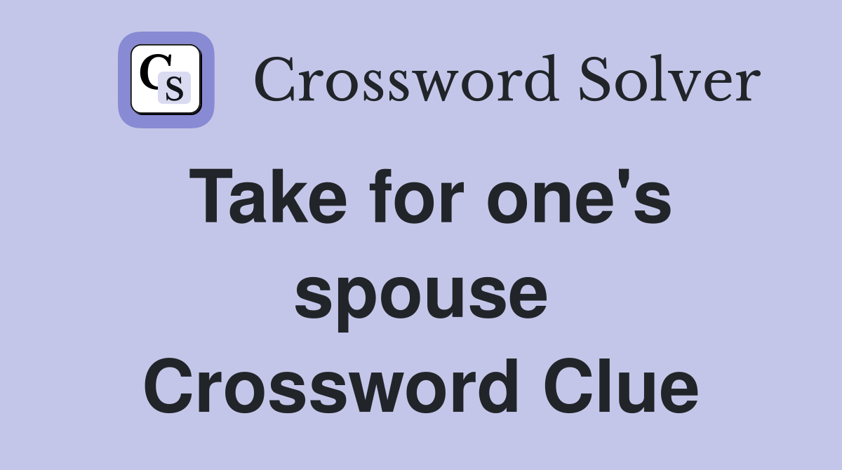 Take for one's spouse Crossword Clue