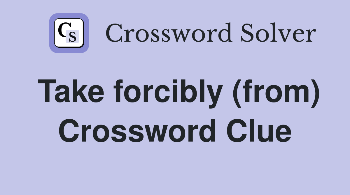 Take forcibly (from) Crossword Clue