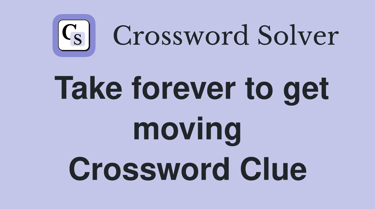 Take forever to get moving Crossword Clue