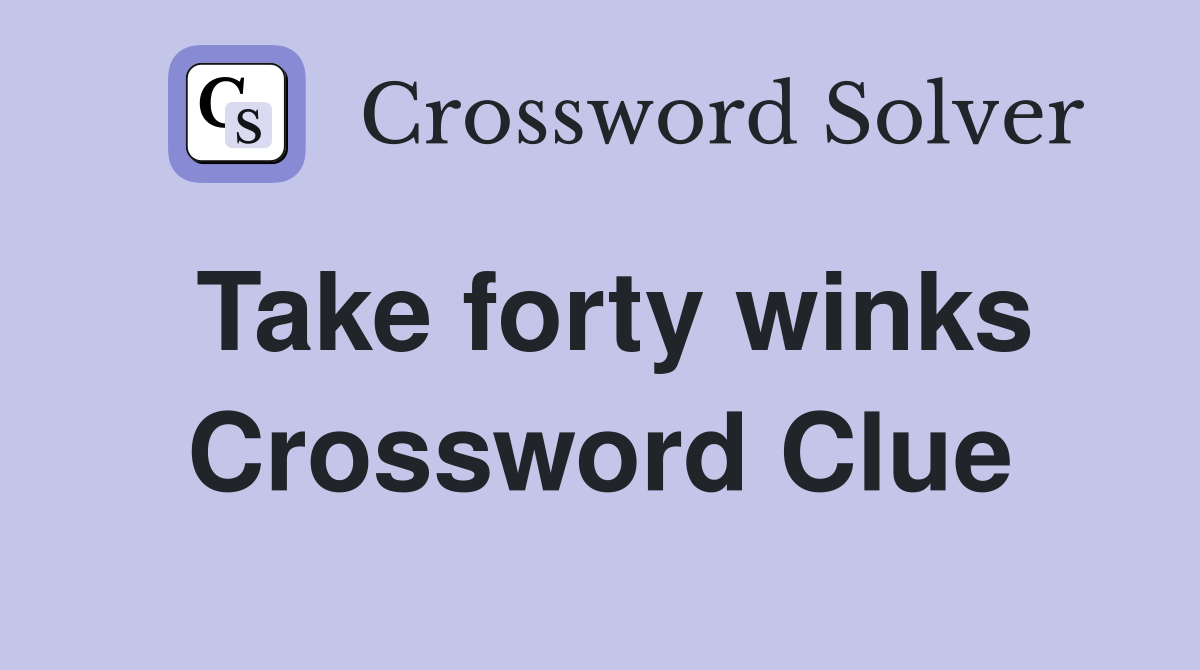 Take forty winks Crossword Clue