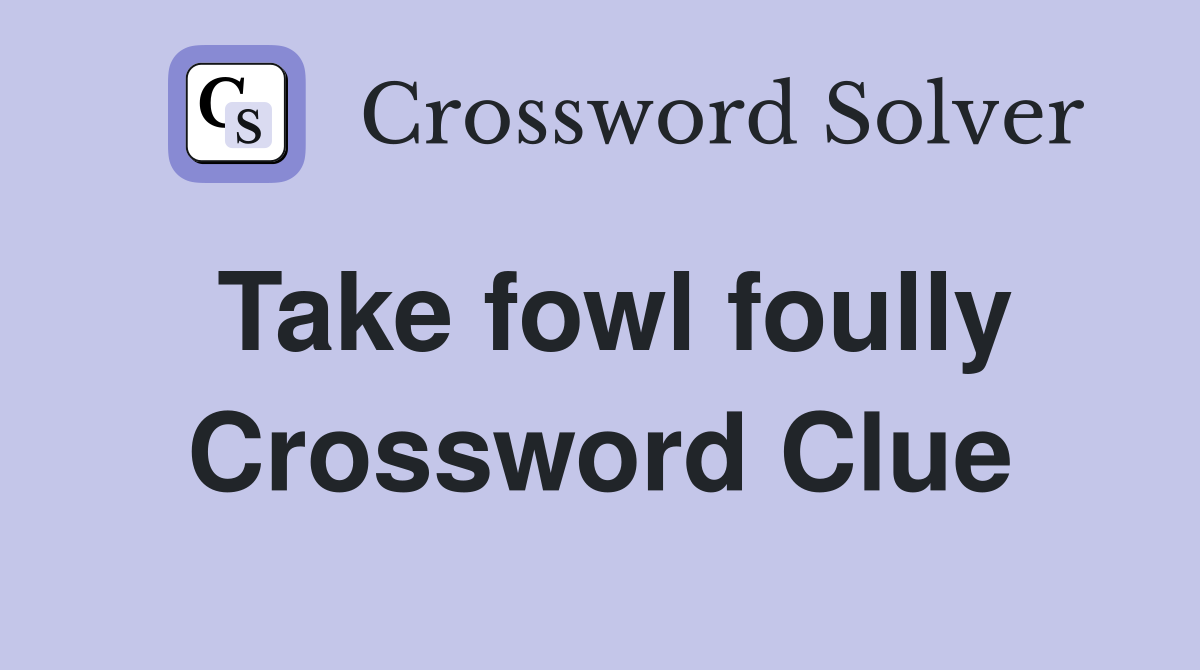 Take fowl foully Crossword Clue