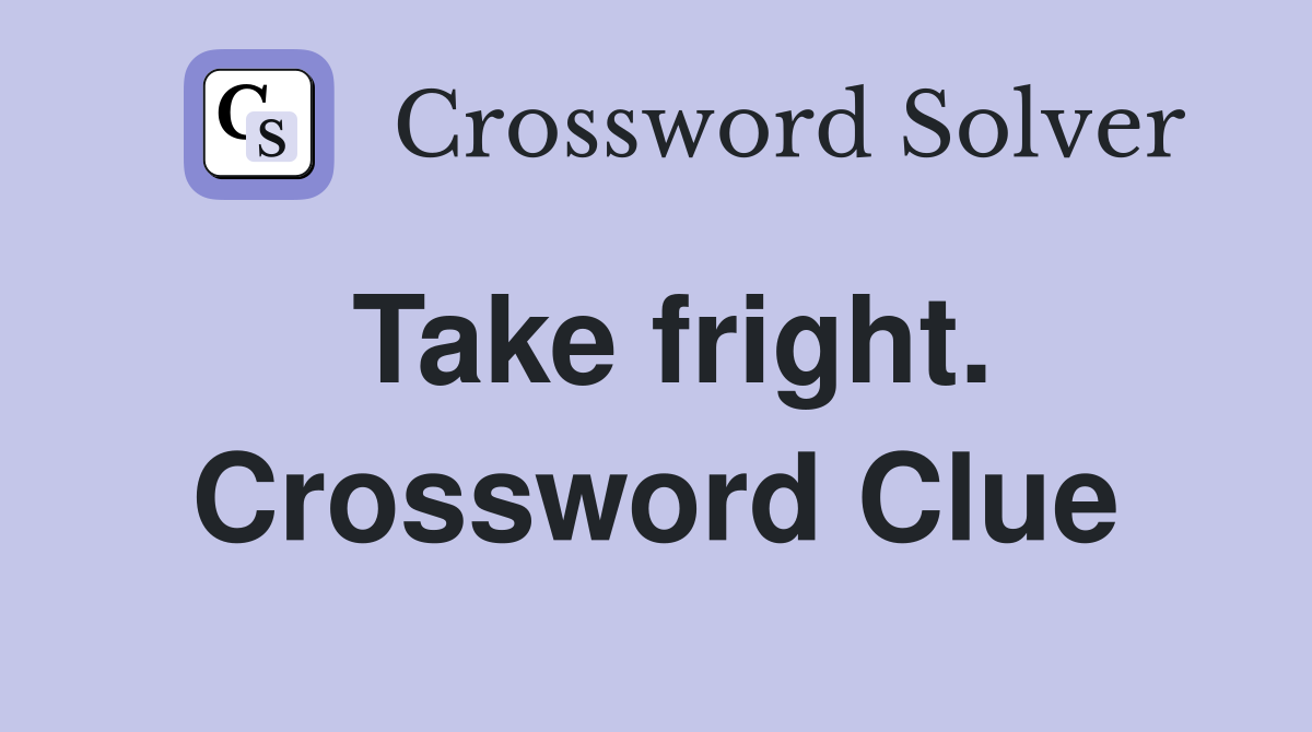 Take fright. Crossword Clue
