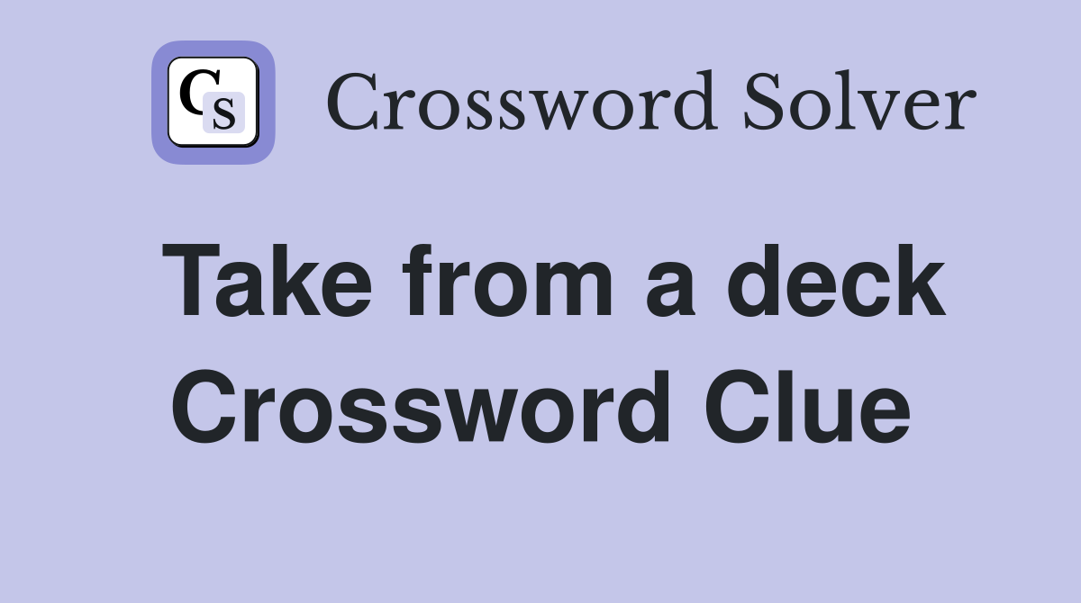 Take from a deck Crossword Clue