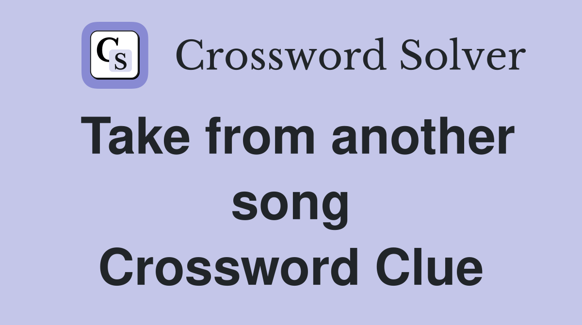 Take from another song Crossword Clue