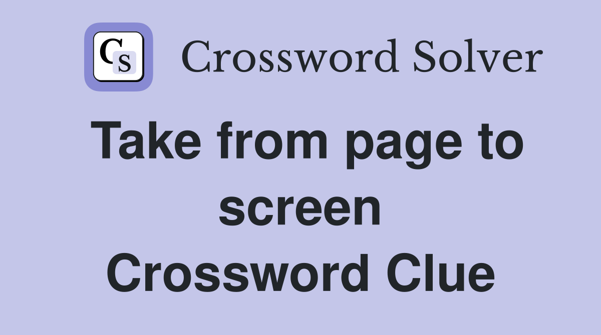 Take from page to screen Crossword Clue
