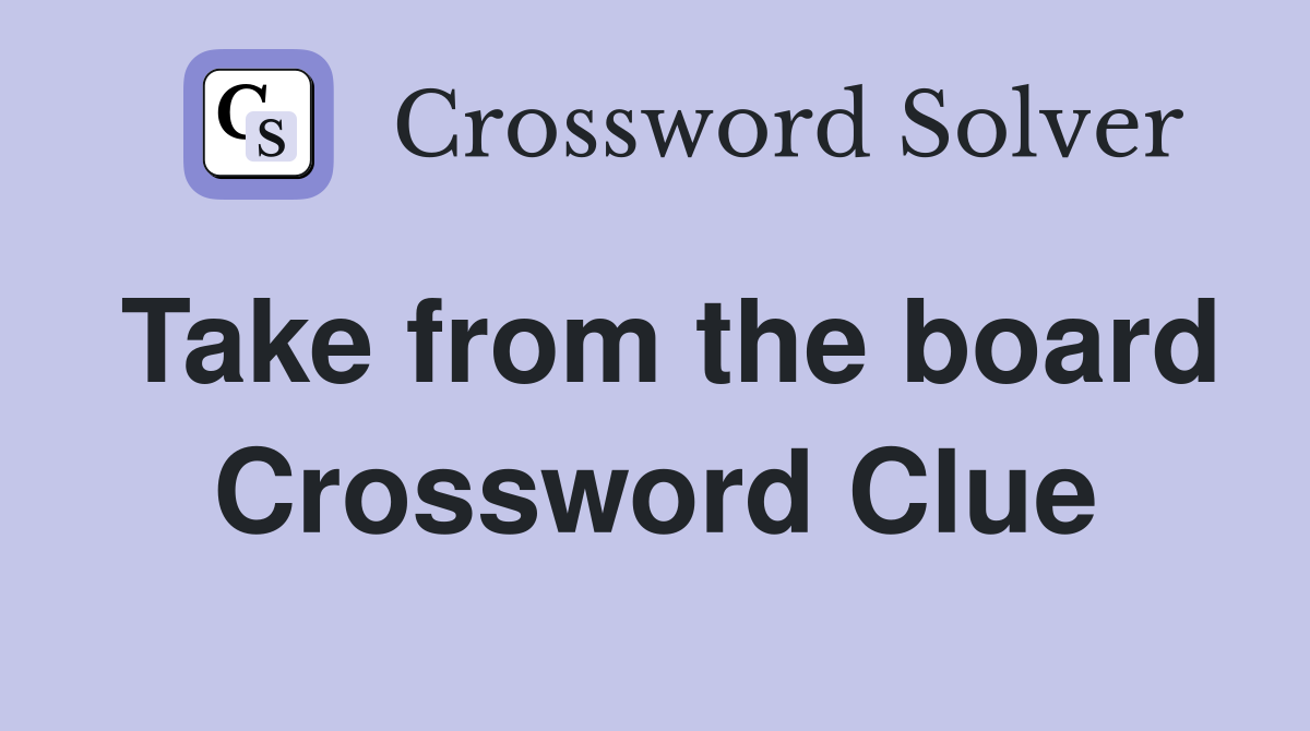 Take from the board Crossword Clue