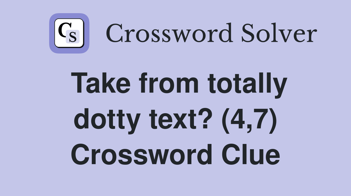 Take from totally dotty text? (4,7) Crossword Clue