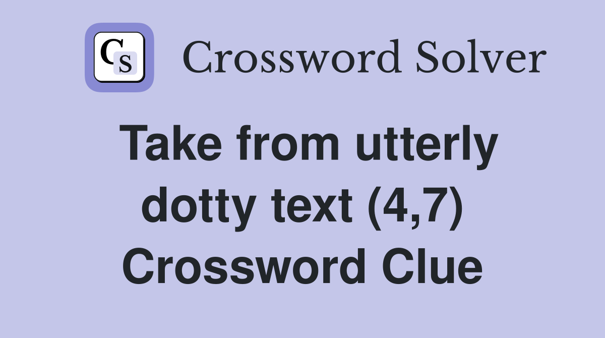 Take from utterly dotty text (4,7) Crossword Clue