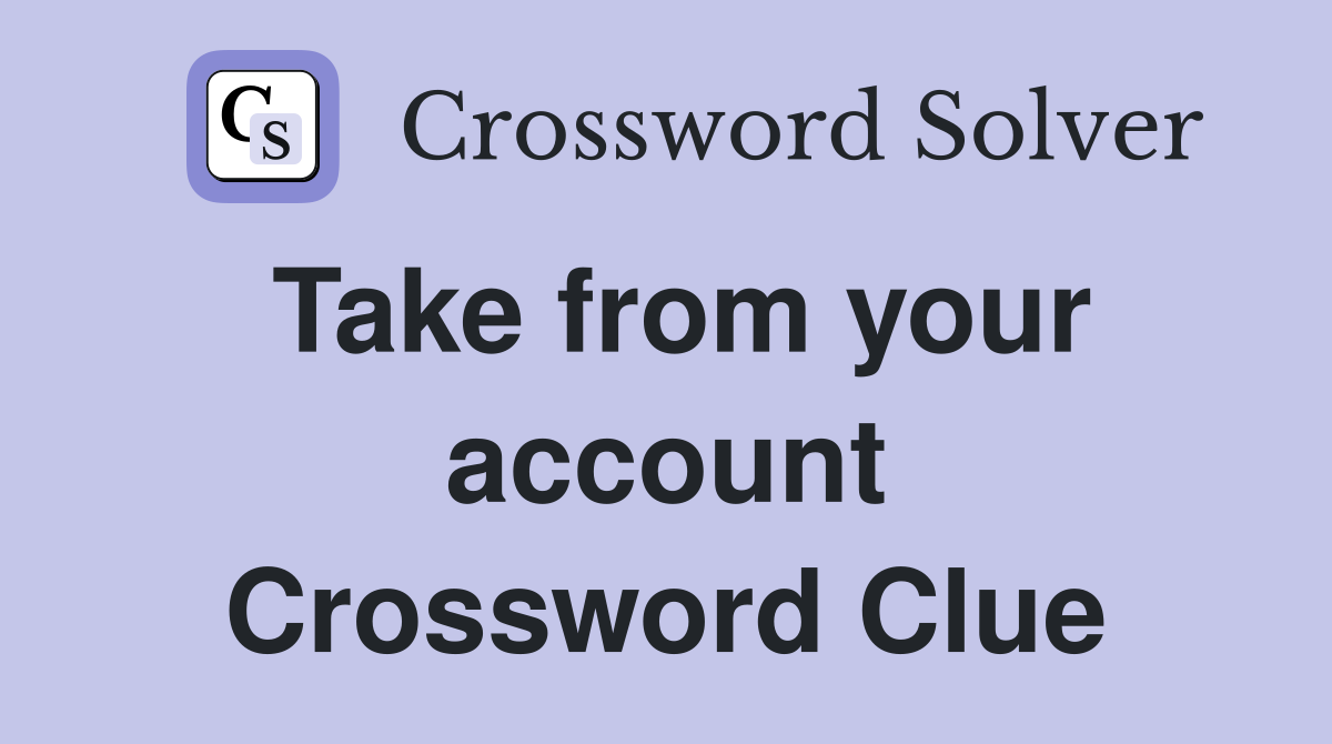 Take from your account Crossword Clue