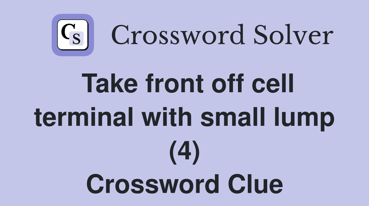 Take front off cell terminal with small lump (4) Crossword Clue