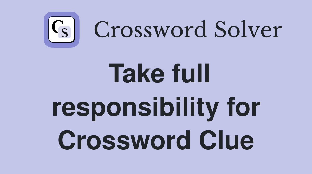 Take full responsibility for Crossword Clue